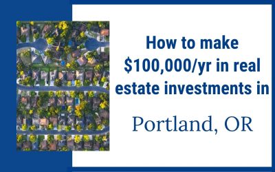 How to make $100,000/year investing in real estate in Portland Oregon