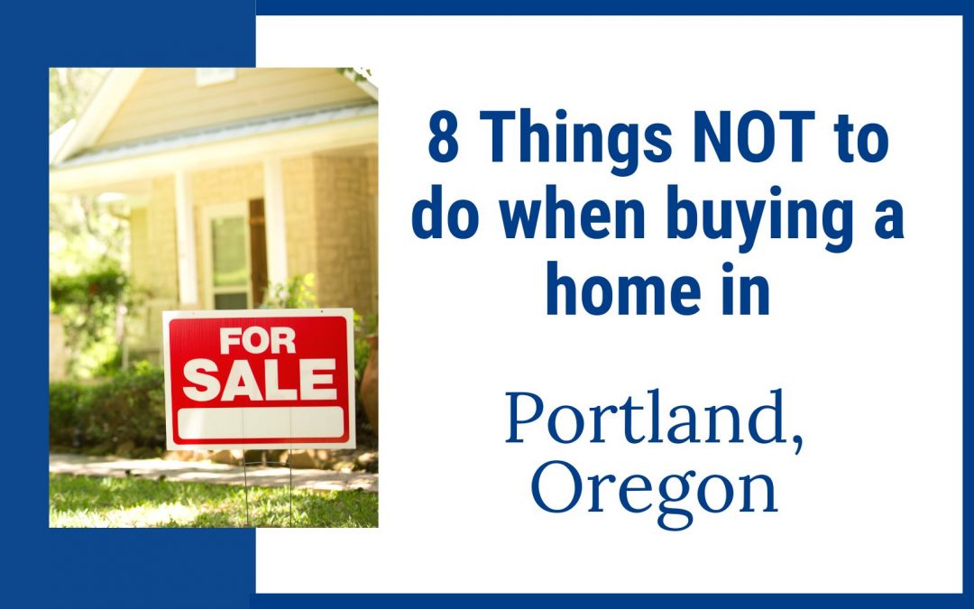 What NOT to do when buying a home in Portland, Oregon